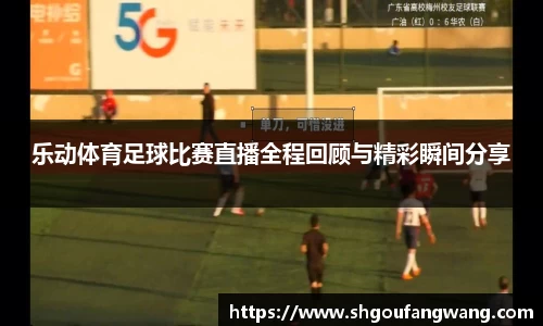乐动体育足球比赛直播全程回顾与精彩瞬间分享