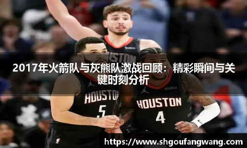 2017年火箭队与灰熊队激战回顾:精彩瞬间与关键时刻分析